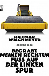 Dietmar Wischmeyer - Begrabt meinen rechten Fuß auf der linken Spur - Rowohlt Berlin